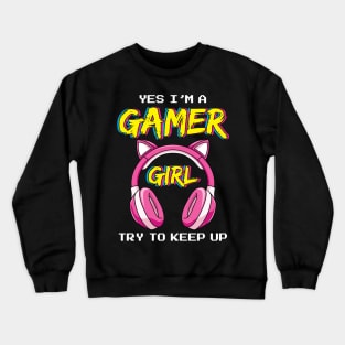 Yes I'm a Gamer Girl Try to Keep Up Crewneck Sweatshirt